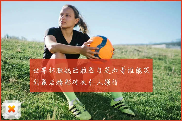 世界杯激战西雅图与芝加哥谁能笑到最后精彩对决引人期待